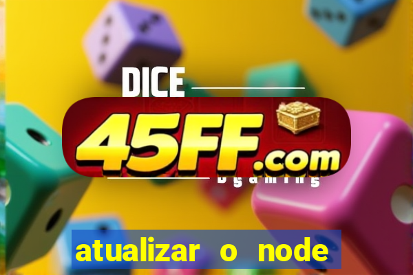 atualizar o node no windows
